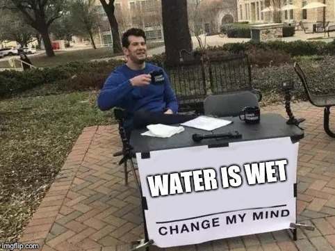 Change My Mind | WATER IS WET | image tagged in change my mind | made w/ Imgflip meme maker