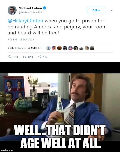 The dominoes are falling. | WELL...THAT DIDN'T AGE WELL AT ALL. | image tagged in michael cohen,hillary clinton | made w/ Imgflip meme maker