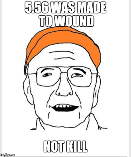 5.56 WAS MADE TO WOUND; NOT KILL | made w/ Imgflip meme maker