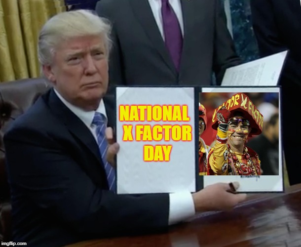 Trump Bill Signing Meme | NATIONAL 
X FACTOR 
DAY | image tagged in memes,trump bill signing | made w/ Imgflip meme maker