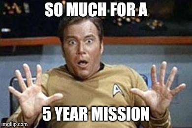 captain kirk jazz hands | SO MUCH FOR A 5 YEAR MISSION | image tagged in captain kirk jazz hands | made w/ Imgflip meme maker