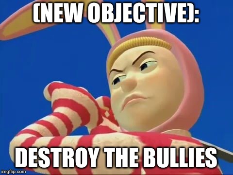 (NEW OBJECTIVE): DESTROY THE BULLIES | made w/ Imgflip meme maker