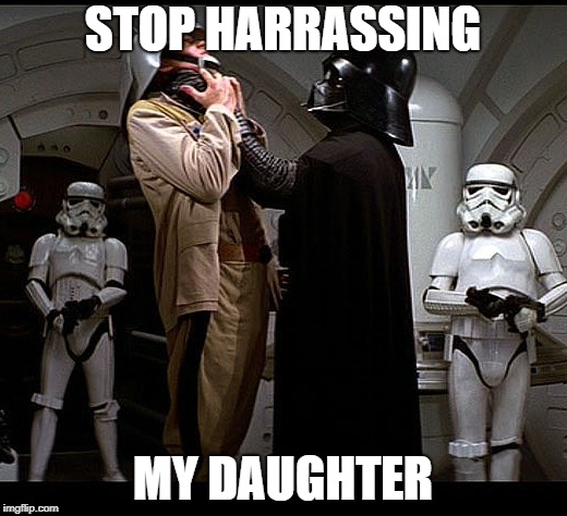 Darth Vader episode IV | STOP HARRASSING; MY DAUGHTER | image tagged in darth vader episode iv | made w/ Imgflip meme maker