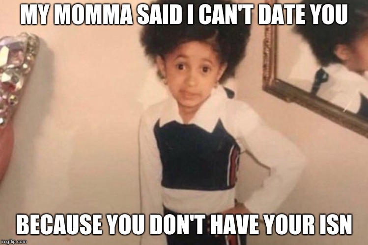 Young Cardi B Meme | MY MOMMA SAID I CAN'T DATE YOU; BECAUSE YOU DON'T HAVE YOUR ISN | image tagged in cardi b kid | made w/ Imgflip meme maker