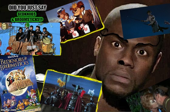 Kevin Hart Meme | BEDKNOBS & BROOMSTICKS!?  :); DID YOU JUST SAY | image tagged in memes,kevin hart | made w/ Imgflip meme maker