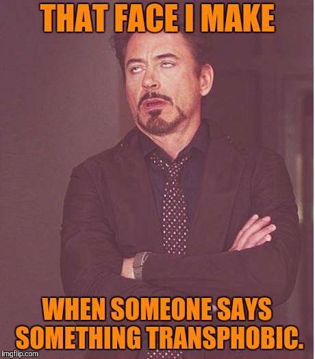 If this gets 30+ upvotes, I'll jump out my bedroom window! ;D | THAT FACE I MAKE; WHEN SOMEONE SAYS SOMETHING TRANSPHOBIC. | image tagged in memes,face you make robert downey jr,transgender,lgbt,lgbtq,that face you make | made w/ Imgflip meme maker