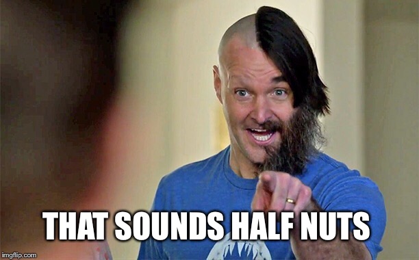 THAT SOUNDS HALF NUTS | made w/ Imgflip meme maker