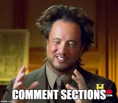 Ancient Aliens Meme | COMMENT SECTIONS | image tagged in memes,ancient aliens | made w/ Imgflip meme maker