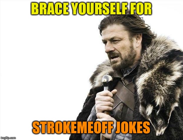 Brace Yourselves X is Coming Meme | BRACE YOURSELF FOR STROKEMEOFF JOKES | image tagged in memes,brace yourselves x is coming | made w/ Imgflip meme maker