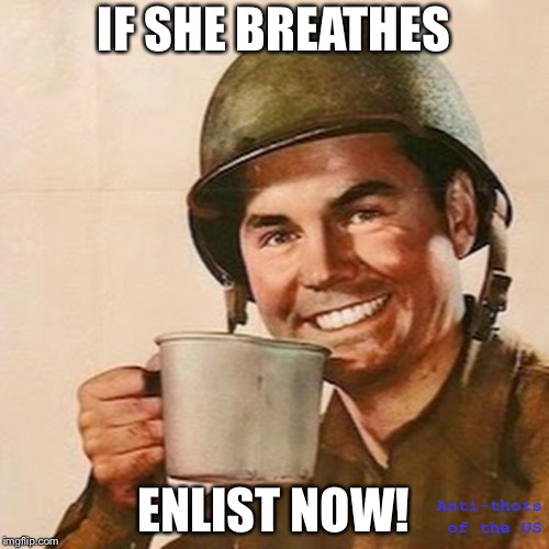 Anti Thotism propaganda #1 (Draft open! Enlist while you still can!!!) | IF SHE BREATHES; ENLIST NOW! Anti-thots of the US | image tagged in coffee soldier,memes,propaganda,begone thot,thots,army | made w/ Imgflip meme maker