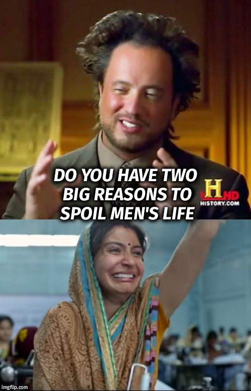 Dekho ho gayi na galti | DO YOU HAVE TWO BIG REASONS TO SPOIL MEN'S LIFE | image tagged in imgflip | made w/ Imgflip meme maker