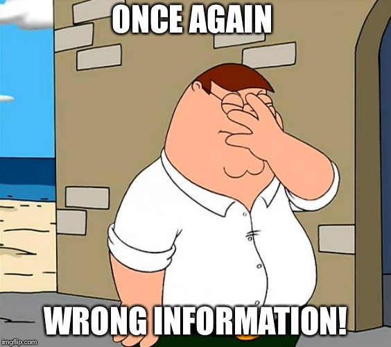 family guy face palm | ONCE AGAIN WRONG INFORMATION! | image tagged in family guy face palm | made w/ Imgflip meme maker