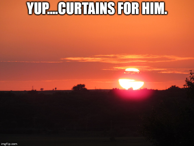 redsunset | YUP....CURTAINS FOR HIM. | image tagged in redsunset | made w/ Imgflip meme maker
