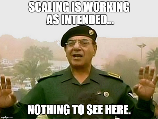 TRUST BAGHDAD BOB | SCALING IS WORKING AS INTENDED... NOTHING TO SEE HERE. | image tagged in trust baghdad bob | made w/ Imgflip meme maker