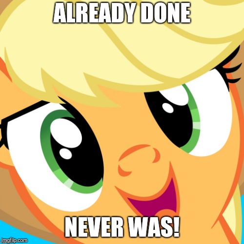 Saayy applejack | ALREADY DONE NEVER WAS! | image tagged in saayy applejack | made w/ Imgflip meme maker