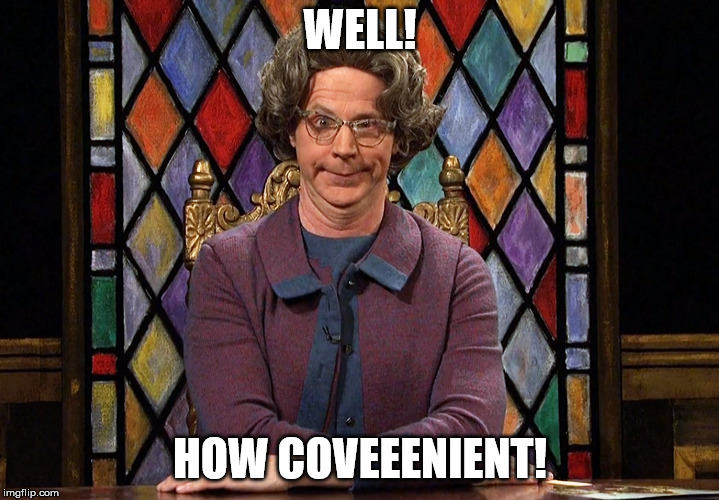 The Church Lady | WELL! HOW COVEEENIENT! | image tagged in the church lady | made w/ Imgflip meme maker