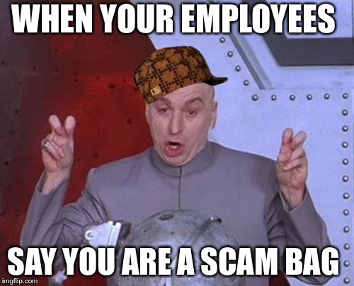 Dr Evil Laser Meme | WHEN YOUR EMPLOYEES; SAY YOU ARE A SCAM BAG | image tagged in memes,dr evil laser,scumbag | made w/ Imgflip meme maker