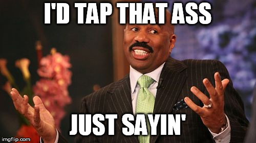 I'D TAP THAT ASS JUST SAYIN' | image tagged in memes,steve harvey | made w/ Imgflip meme maker