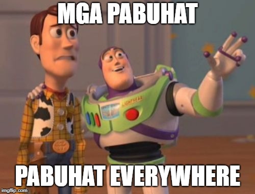 X, X Everywhere | MGA PABUHAT; PABUHAT EVERYWHERE | image tagged in memes,x x everywhere | made w/ Imgflip meme maker