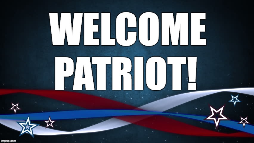 Welcome Patriot | WELCOME; PATRIOT! | image tagged in welcome | made w/ Imgflip meme maker