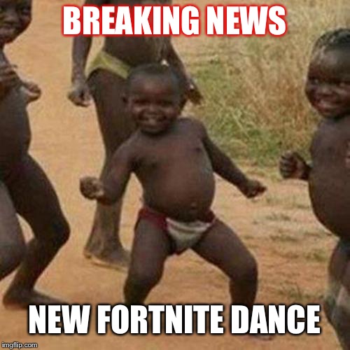 Third World Success Kid Meme | BREAKING NEWS; NEW FORTNITE DANCE | image tagged in memes,third world success kid | made w/ Imgflip meme maker