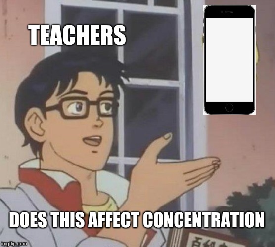 Is This A Pigeon Meme | TEACHERS; DOES THIS AFFECT CONCENTRATION | image tagged in memes,is this a pigeon | made w/ Imgflip meme maker