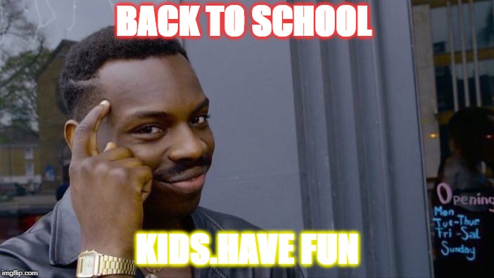 Roll Safe Think About It | BACK TO SCHOOL; KIDS.HAVE FUN | image tagged in memes,roll safe think about it | made w/ Imgflip meme maker