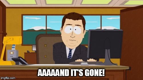 Aaaaand Its Gone Meme | AAAAAND IT'S GONE! | image tagged in memes,aaaaand its gone | made w/ Imgflip meme maker