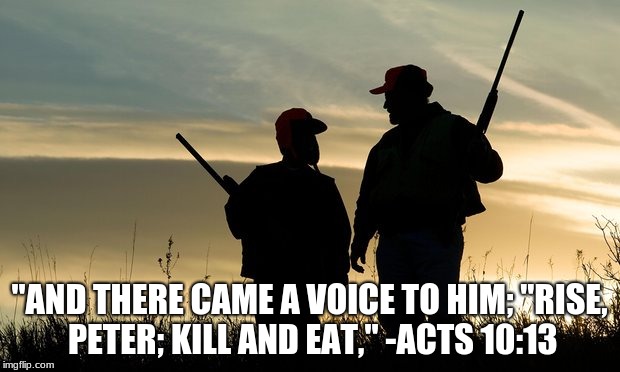 hunterviolence | "AND THERE CAME A VOICE TO HIM; "RISE, PETER; KILL AND EAT," -ACTS 10:13 | image tagged in hunterviolence | made w/ Imgflip meme maker