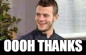 OOOH THANKS | made w/ Imgflip meme maker