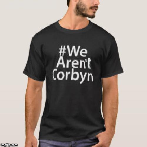 #WeAren'tCorbyn | image tagged in wearen'tcorbyn,corbyn eww,communist socialist,party of haters,momentum students,anti-semite and a racist | made w/ Imgflip meme maker