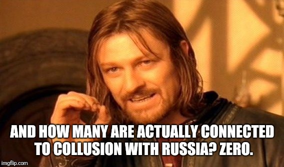 One Does Not Simply Meme | AND HOW MANY ARE ACTUALLY CONNECTED TO COLLUSION WITH RUSSIA? ZERO. | image tagged in memes,one does not simply | made w/ Imgflip meme maker