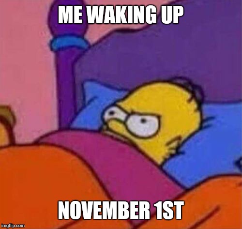 ME WAKING UP; NOVEMBER 1ST | made w/ Imgflip meme maker