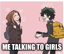 Izuku Midoriya | ME TALKING TO GIRLS | image tagged in anime,my hero academia | made w/ Imgflip meme maker
