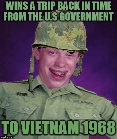 This Is What Happens When The Government Figures Out Time Travel | WINS A TRIP BACK IN TIME FROM THE U.S GOVERNMENT; TO VIETNAM 1968 | image tagged in bad luck brian,memes,vietnam,1968,time travel,back in time | made w/ Imgflip meme maker