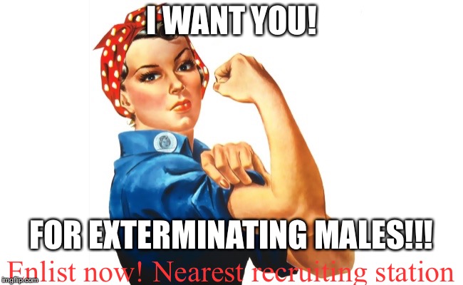 Anti Males Propaganda #2 (death to thot haters lol) | I WANT YOU! FOR EXTERMINATING MALES!!! Enlist now! Nearest recruiting station | image tagged in we can do it girl power,memes,propaganda,feminism | made w/ Imgflip meme maker