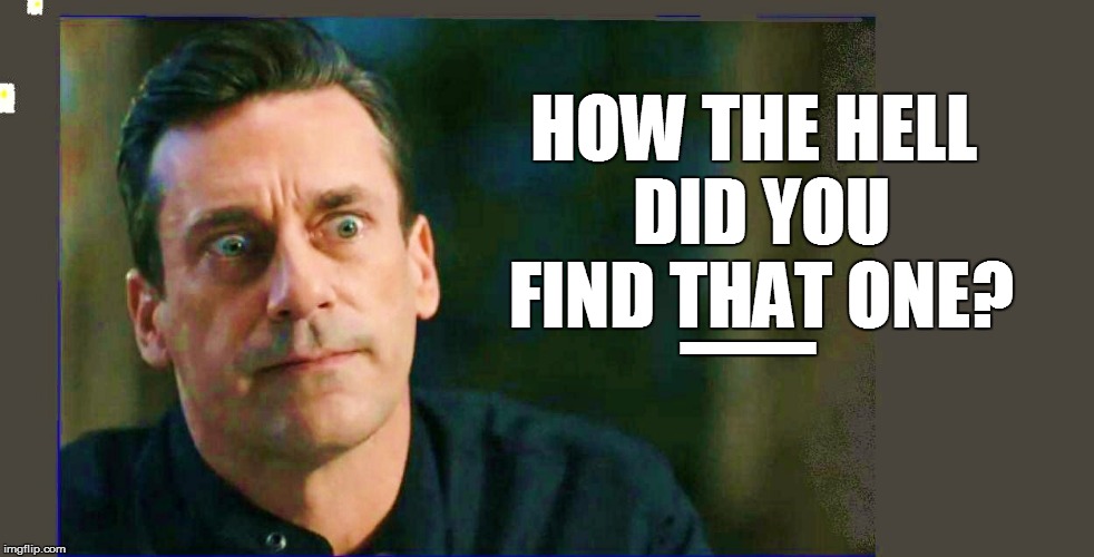 HOW THE HELL DID YOU FIND THAT ONE? _ | made w/ Imgflip meme maker
