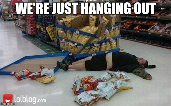 walmart | WE'RE JUST HANGING OUT | image tagged in walmart | made w/ Imgflip meme maker