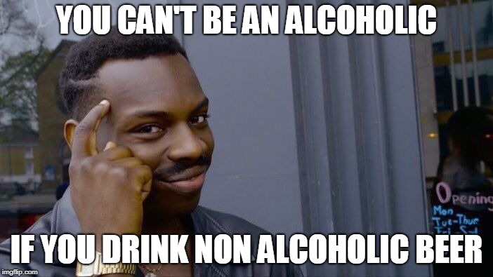 Roll Safe Think About It Meme | YOU CAN'T BE AN ALCOHOLIC; IF YOU DRINK NON ALCOHOLIC BEER | image tagged in memes,roll safe think about it | made w/ Imgflip meme maker