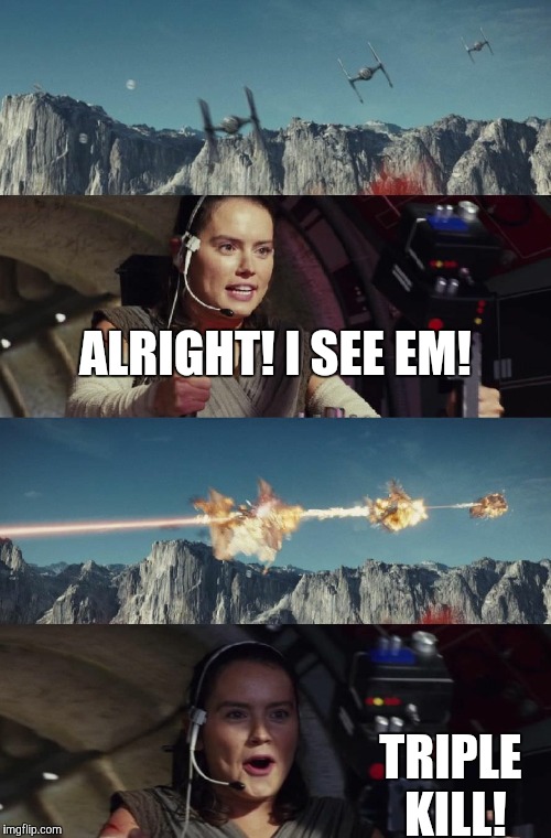 star wars triple kill | ALRIGHT! I SEE EM! TRIPLE KILL! | image tagged in star wars triple kill | made w/ Imgflip meme maker