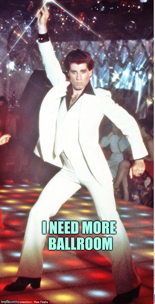 Best dancers | I NEED MORE BALLROOM | image tagged in best dancers | made w/ Imgflip meme maker