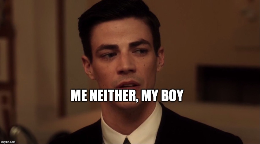 Flash "Me Neither" | ME NEITHER, MY BOY | image tagged in flash me neither | made w/ Imgflip meme maker