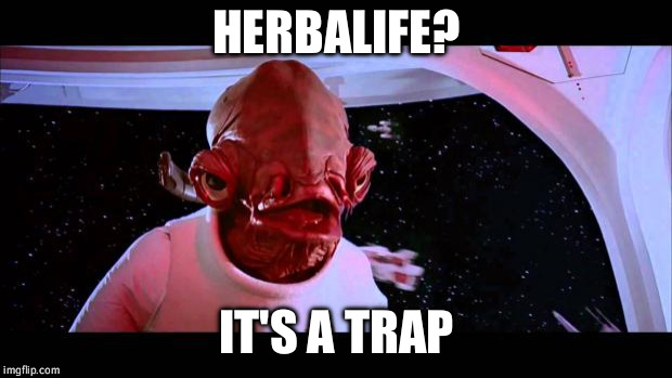 Them there pyramid schemes! | HERBALIFE? IT'S A TRAP | image tagged in it's a trap | made w/ Imgflip meme maker