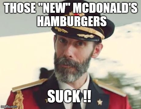 Captain Obvious | THOSE "NEW" MCDONALD'S HAMBURGERS; SUCK !! | image tagged in captain obvious | made w/ Imgflip meme maker