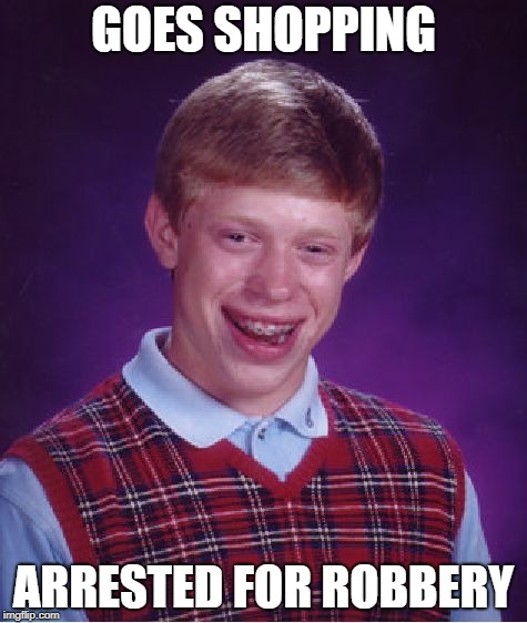 Bad Luck Brian Meme | GOES SHOPPING; ARRESTED FOR ROBBERY | image tagged in memes,bad luck brian | made w/ Imgflip meme maker