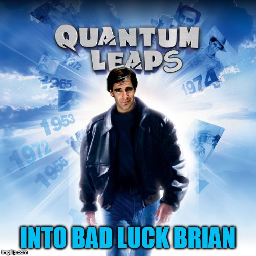 S INTO BAD LUCK BRIAN | made w/ Imgflip meme maker