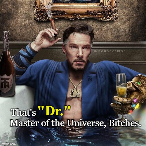 Infinity War Doctor | "Dr."; That's; Master of the Universe, Bitches. | image tagged in marvel comics,doctor strange,avengers infinity war,funny,thug life | made w/ Imgflip meme maker