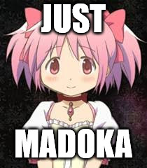 Just Madoka | JUST; MADOKA | image tagged in puella magi madoka magica,ddlc,monika,doki doki literature club,anime | made w/ Imgflip meme maker