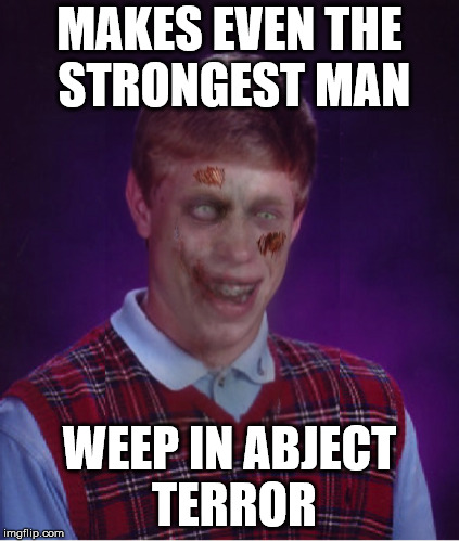 Zombie Bad Luck Brian Meme | MAKES EVEN THE STRONGEST MAN WEEP IN ABJECT TERROR | image tagged in memes,zombie bad luck brian | made w/ Imgflip meme maker
