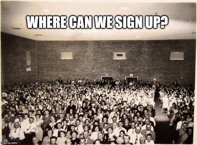 All my memes' Fans | WHERE CAN WE SIGN UP? | image tagged in all my memes' fans | made w/ Imgflip meme maker